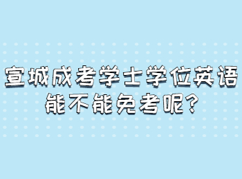 宣城成考學(xué)士學(xué)位英語能不能免考呢