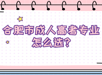 合肥市成人高考專業(yè)怎么選