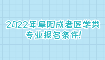 2022年阜陽成考醫(yī)學(xué)類專業(yè)報名條件