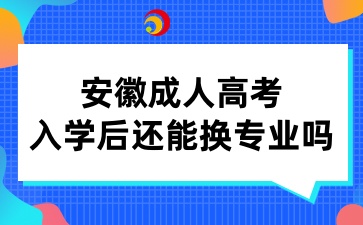 安徽成人高考入學后還能換專業嗎